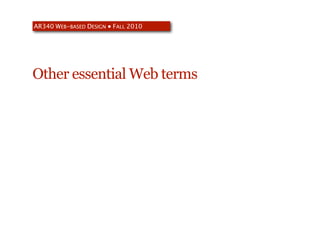AR340 WEB-BASED DESIGN ● FALL 2010




Other essential Web terms
 