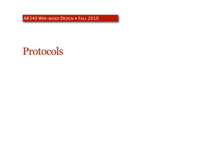 AR340 WEB-BASED DESIGN ● FALL 2010




Protocols
 