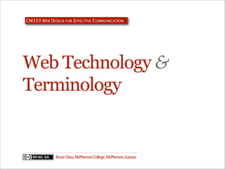 CM350 WEB DESIGN FOR EFFECTIVE COMMUNICATION

Web Technology &
Terminology

Bruce Clary, McPherson College, McPherson, Kansas

 