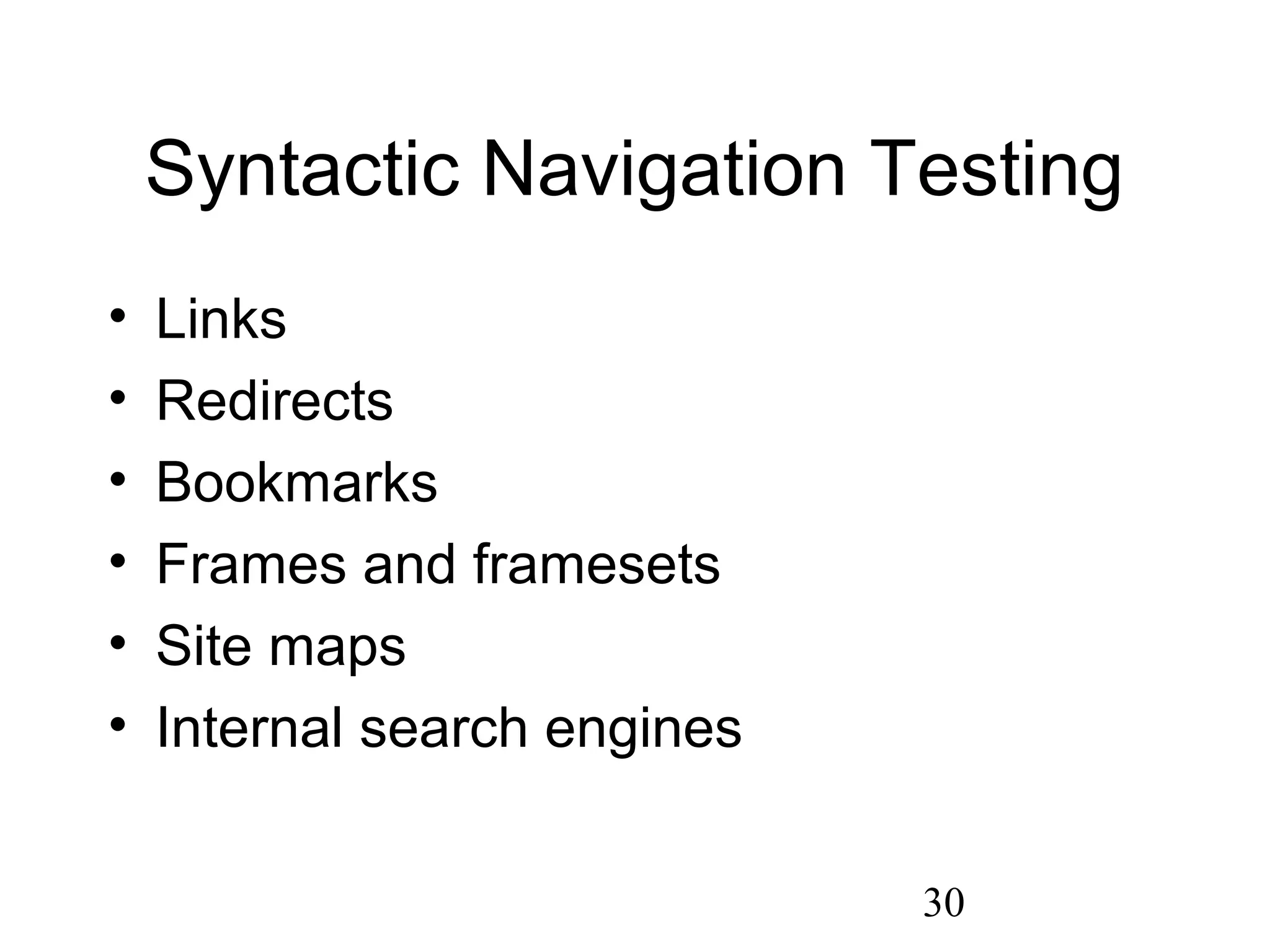 30
Syntactic Navigation Testing
• Links
• Redirects
• Bookmarks
• Frames and framesets
• Site maps
• Internal search engines
 