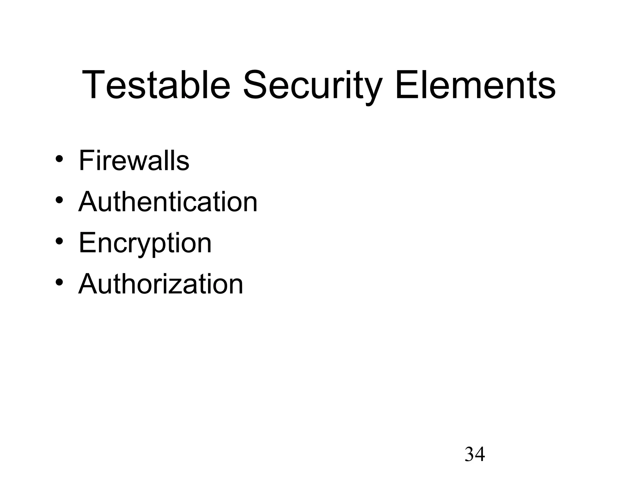 34
Testable Security Elements
• Firewalls
• Authentication
• Encryption
• Authorization
 