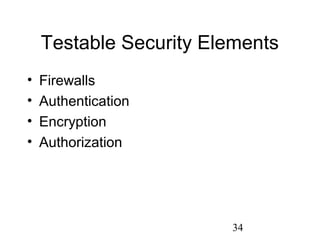 34
Testable Security Elements
• Firewalls
• Authentication
• Encryption
• Authorization
 
