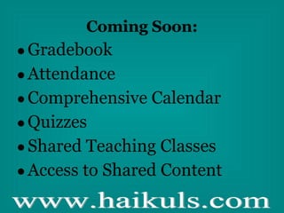 Coming Soon: Gradebook Attendance Comprehensive Calendar Quizzes Shared Teaching Classes Access to Shared Content 