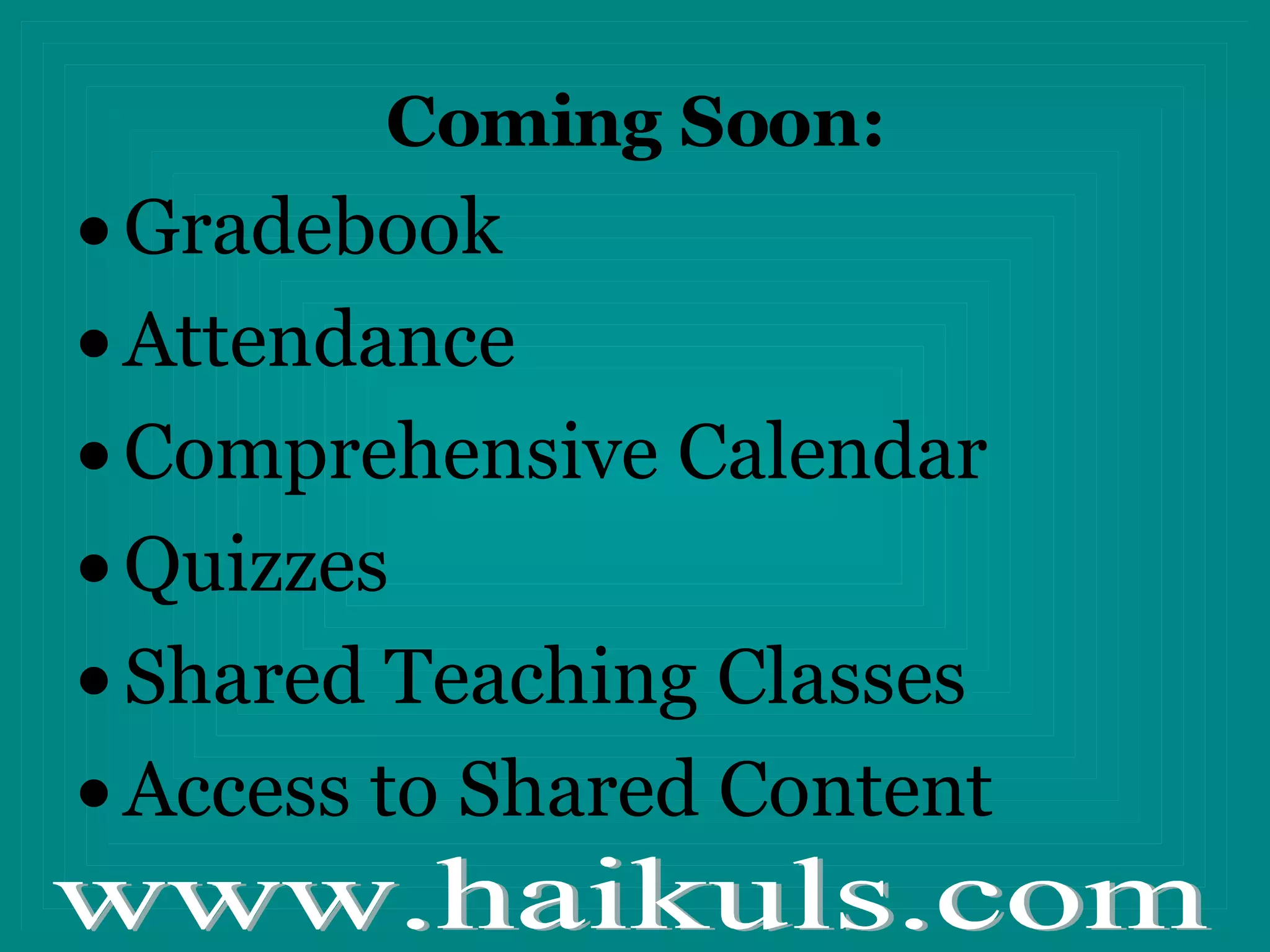Coming Soon: Gradebook Attendance Comprehensive Calendar Quizzes Shared Teaching Classes Access to Shared Content