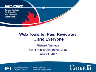 Web Tools for Peer Reviewers … and Everyone Richard Akerman ICSTI Public Conference 2007 June 21, 2007 