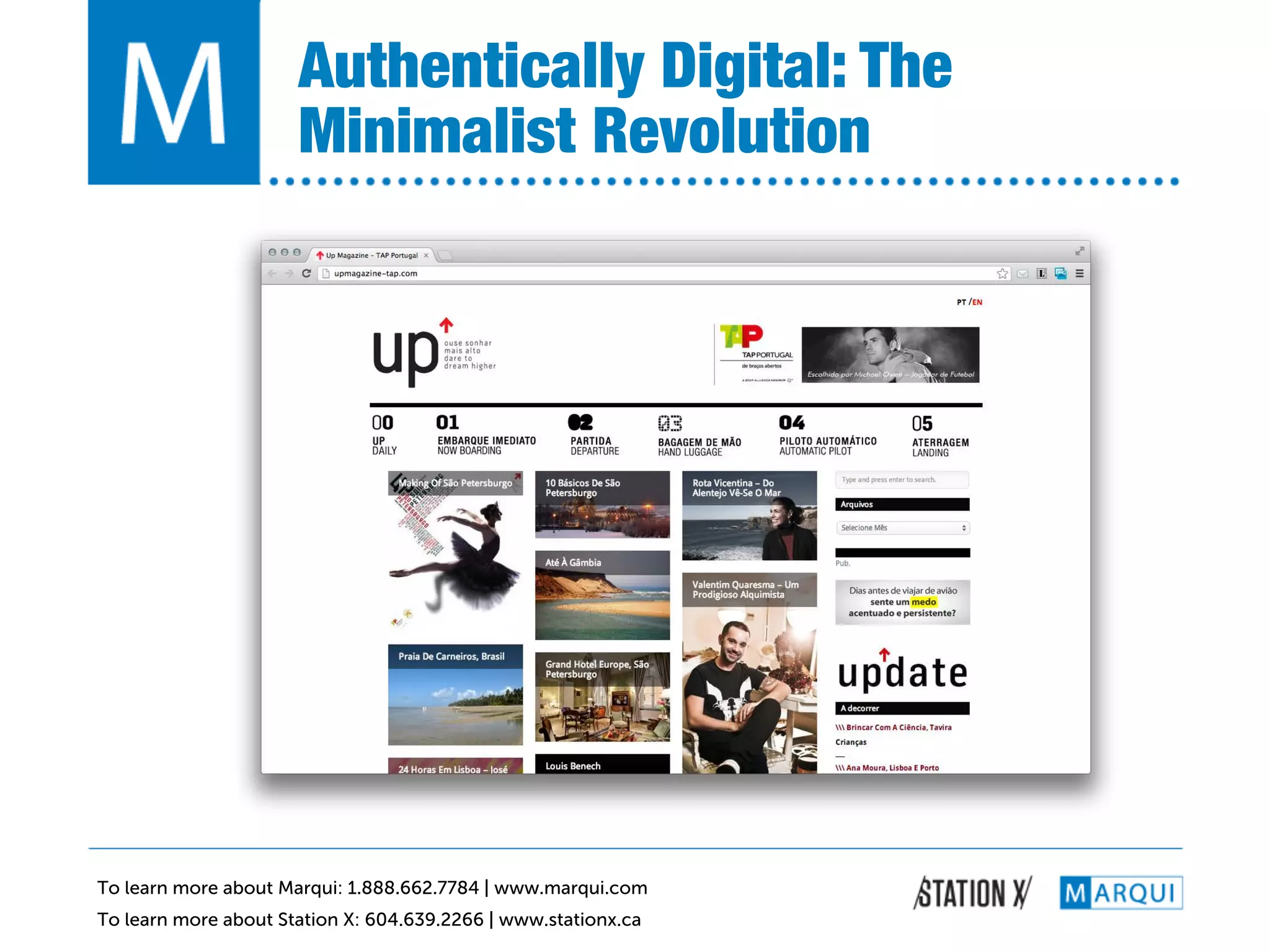 Authentically Digital: The
                      Minimalist Revolution!




To learn more about Marqui: 1.888.662.7784 | www.marqui.com
To learn more about Station X: 604.639.2266 | www.stationx.ca
 
