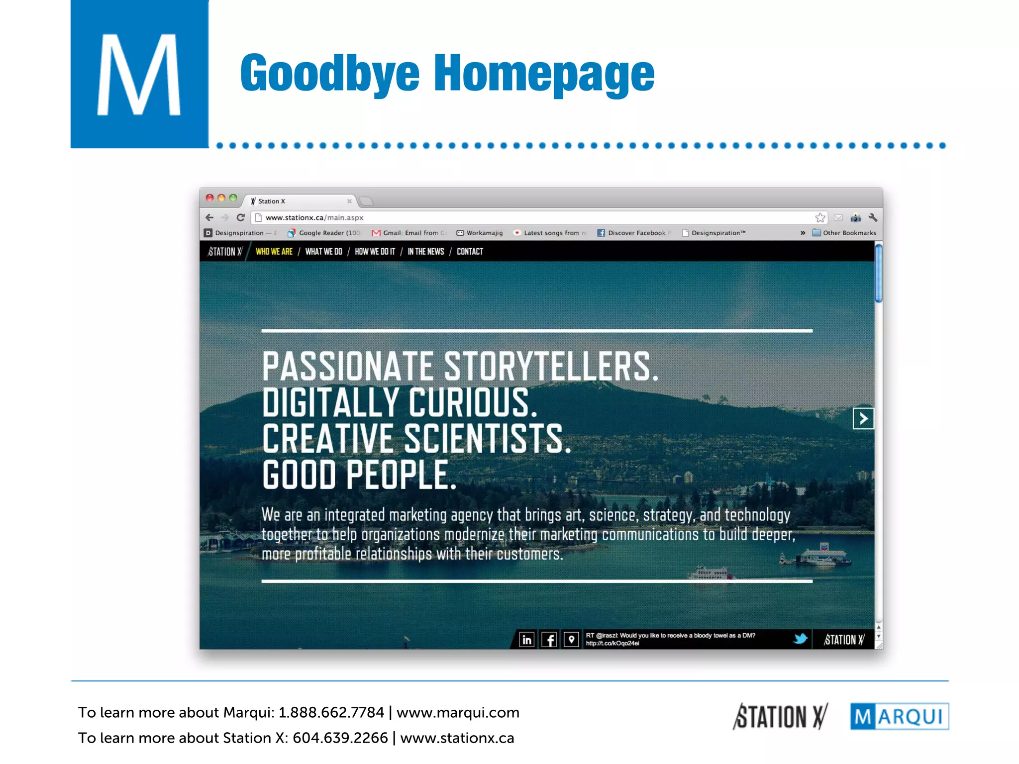 Goodbye Homepage!




To learn more about Marqui: 1.888.662.7784 | www.marqui.com
To learn more about Station X: 604.639.2266 | www.stationx.ca
 