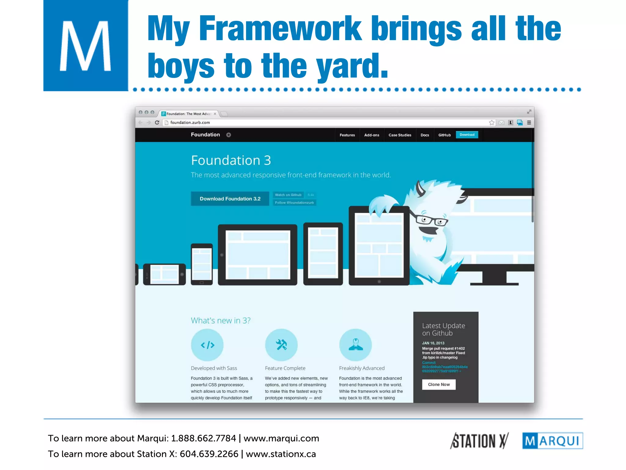 My Framework brings all the
                      boys to the yard.!




To learn more about Marqui: 1.888.662.7784 | www.marqui.com
To learn more about Station X: 604.639.2266 | www.stationx.ca
 