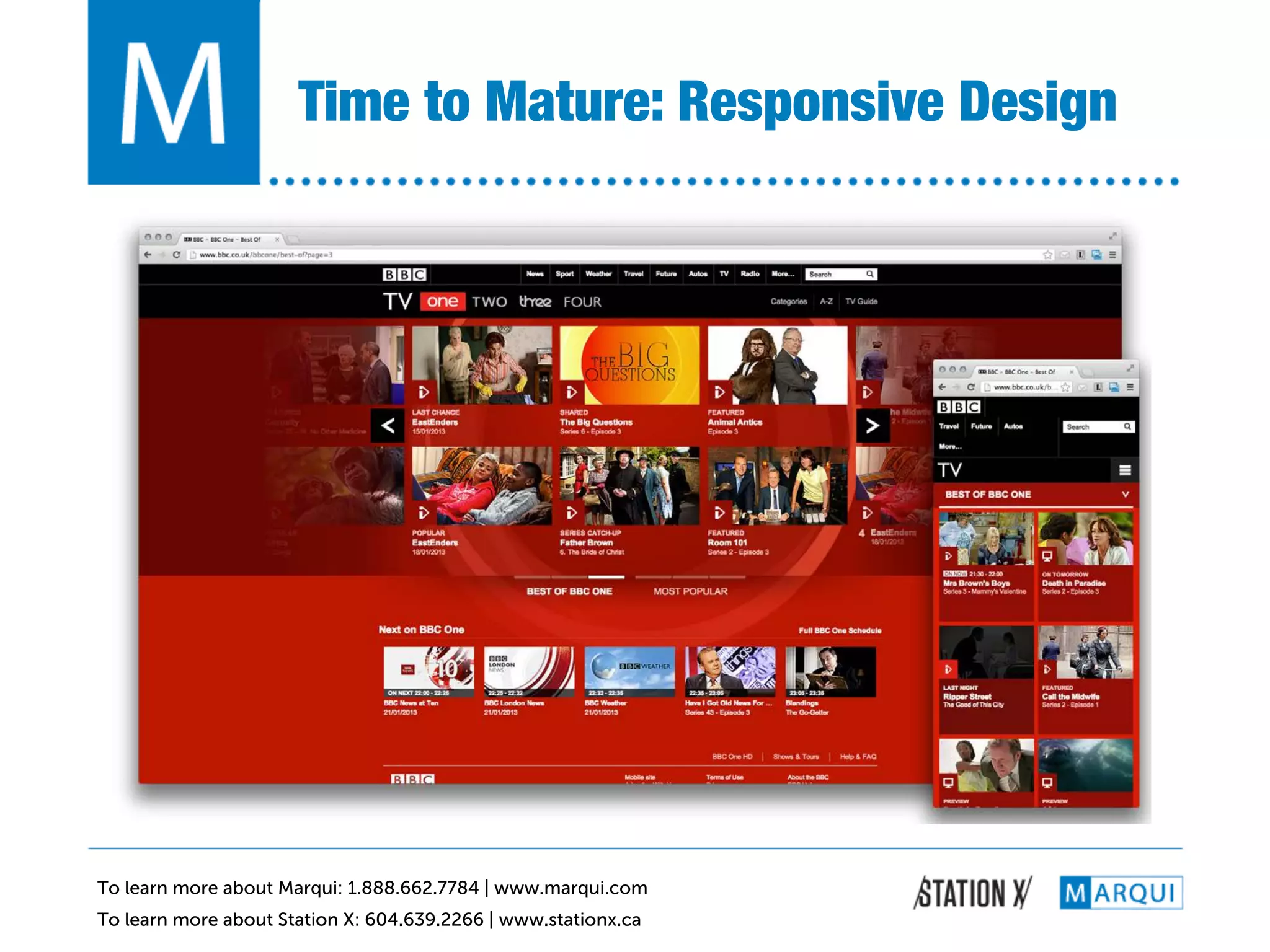 Time to Mature: Responsive Design!




To learn more about Marqui: 1.888.662.7784 | www.marqui.com
To learn more about Station X: 604.639.2266 | www.stationx.ca
 
