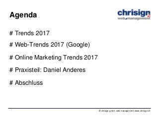 © chrisign gmbh, web management, www.chrisign.ch
Agenda
# Trends 2017
# Web-Trends 2017 (Google)
# Online Marketing Trends...