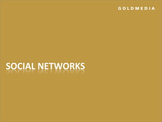 GOLDMEDIA




SOCIAL NETWORKS
 