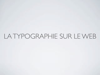 LA TYPOGRAPHIE SUR LE WEB
 