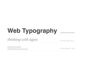 Web Typography           ( Helvetica Bold, 64pt )




thinking with types      ( Georgia Italic, 36pt )



Francesco Fraioli
                         ( Georgia Regular, 18pt )
@ Hackatron 09/04/2013
 