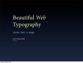 Beautiful Web
                        Typography
                        Letter, text, & page

                        Simon Pascal Klein
                        Version 4




Monday, 30 March 2009
 