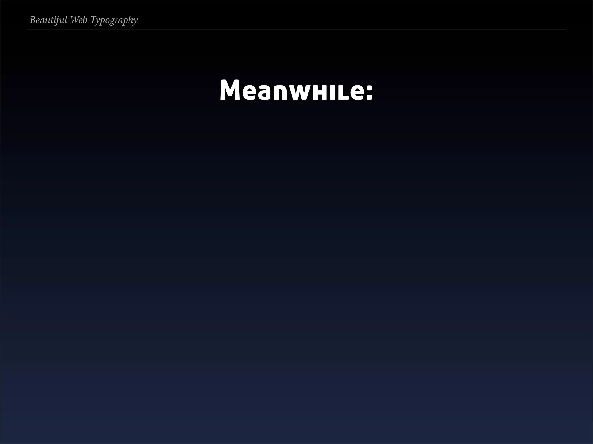 Beautiful Web Typography




                           Meanwhile:
 