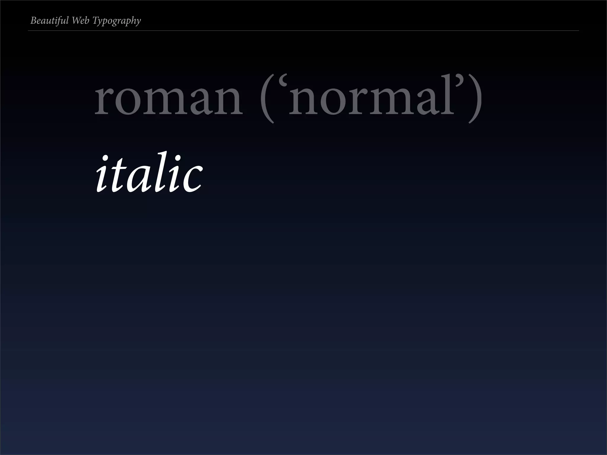 Beautiful Web Typography




             roman (‘normal’)
             italic
 