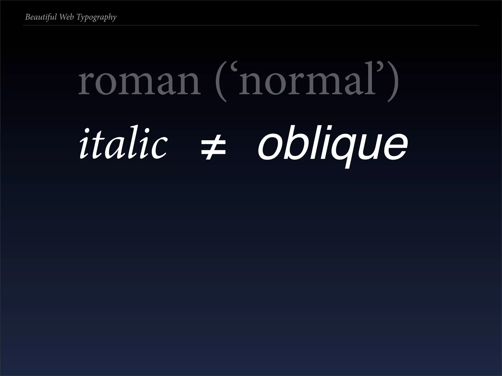 Beautiful Web Typography




             roman (‘normal’)
             italic ≠ oblique
 
