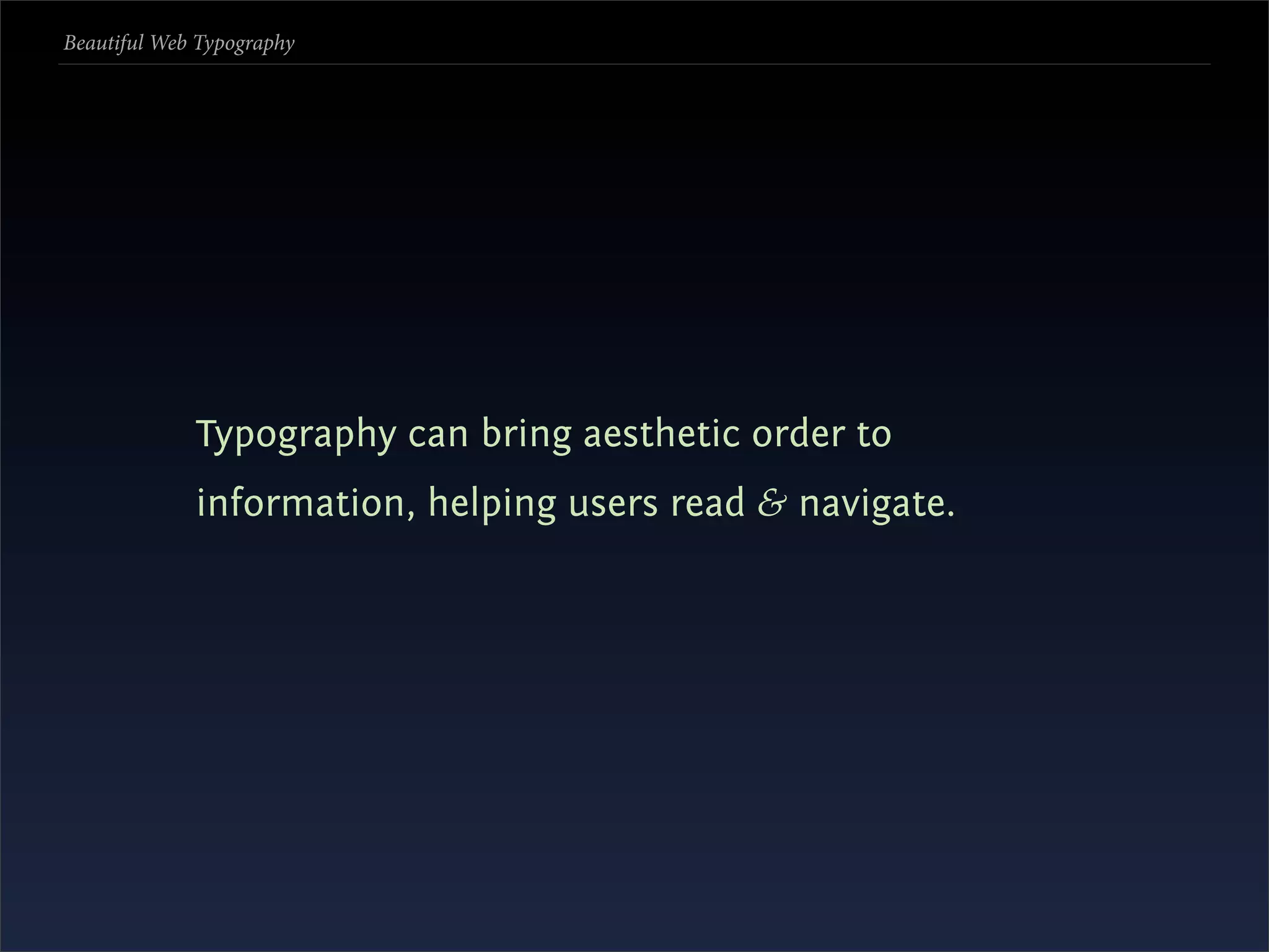 Beautiful Web Typography




             Typography can bring aesthetic order to
             information, helping users read & navigate.
 