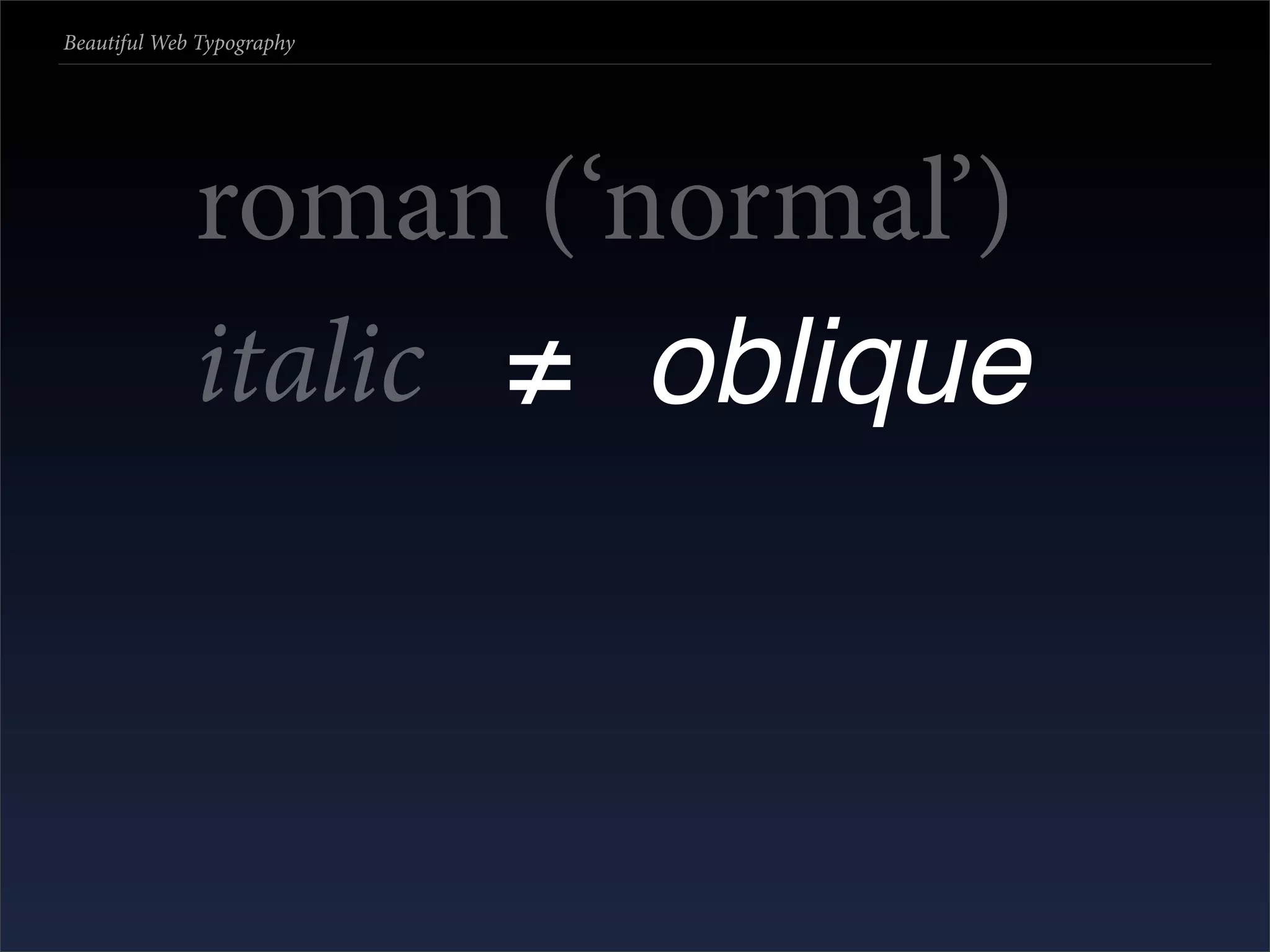 Beautiful Web Typography




             roman (‘normal’)
             italic ≠ oblique
 