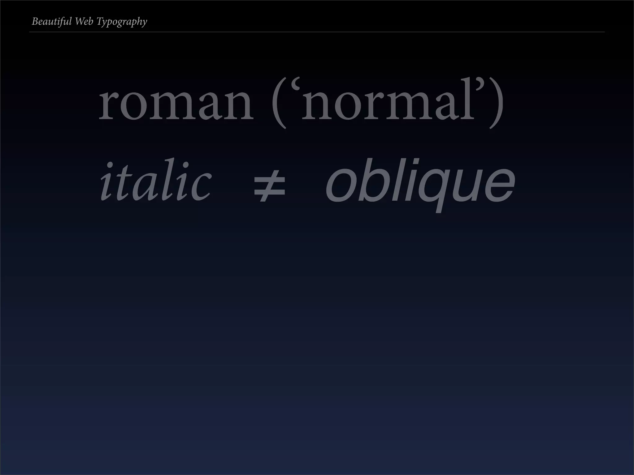 Beautiful Web Typography




             roman (‘normal’)
             italic ≠ oblique
 