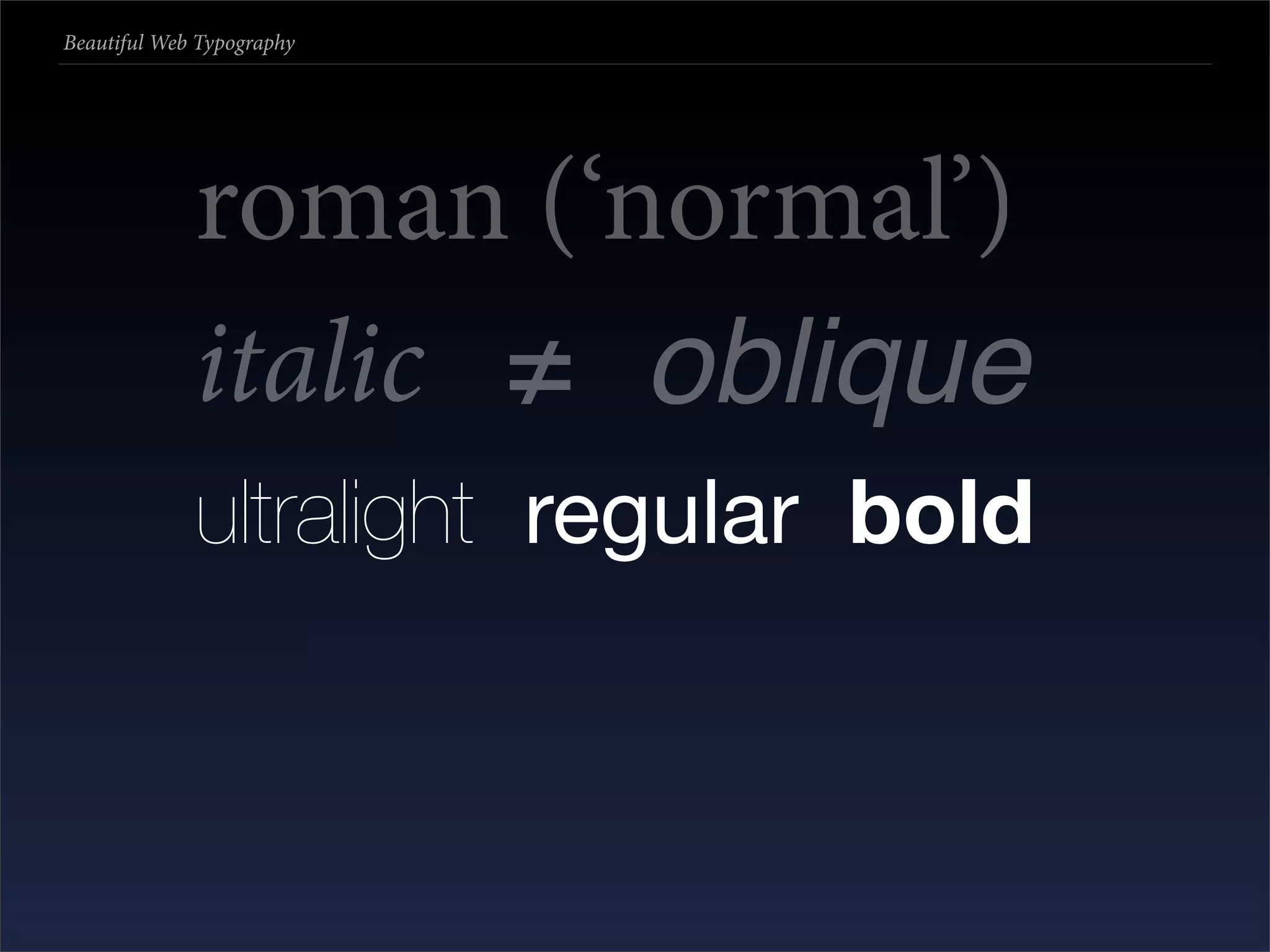 Beautiful Web Typography




             roman (‘normal’)
             italic ≠ oblique
             ultralight regular bold
 