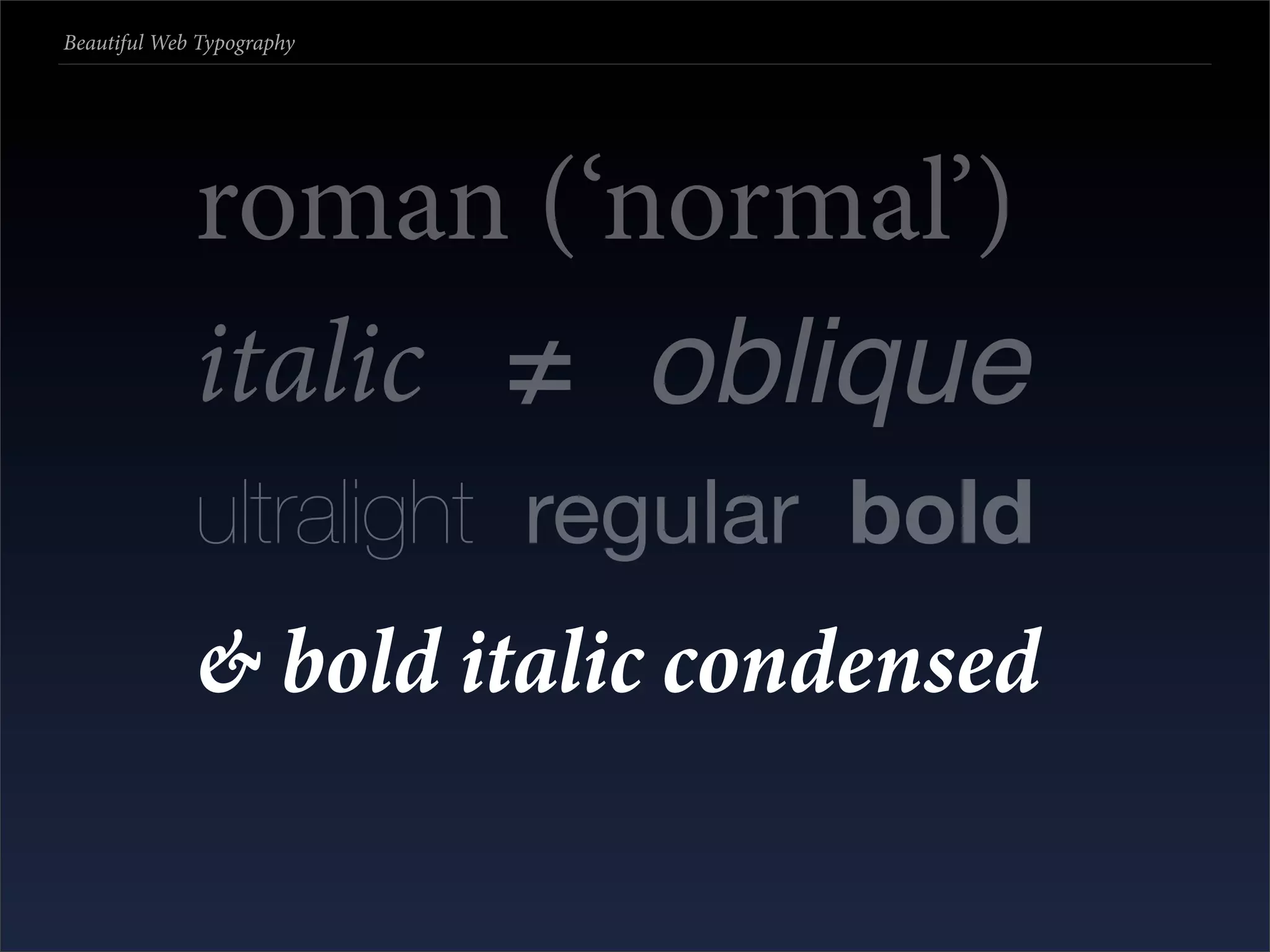 Beautiful Web Typography




             roman (‘normal’)
             italic ≠ oblique
             ultralight regular bold
             & bold italic condensed
 