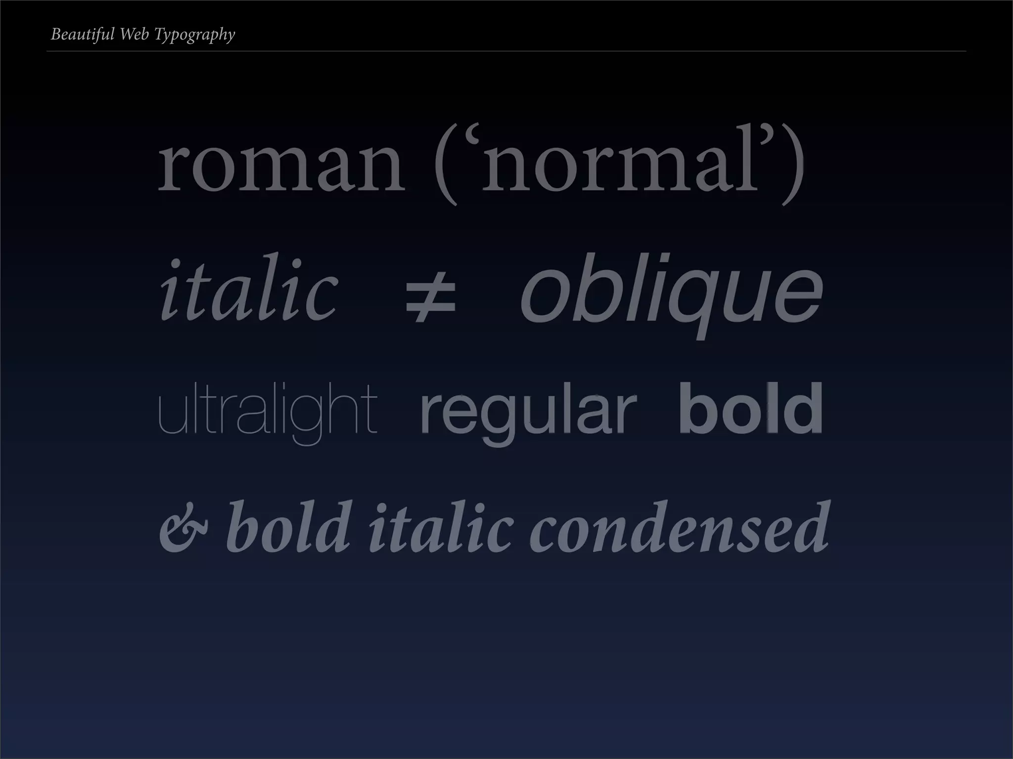 Beautiful Web Typography




             roman (‘normal’)
             italic ≠ oblique
             ultralight regular bold
             & bold italic condensed
 
