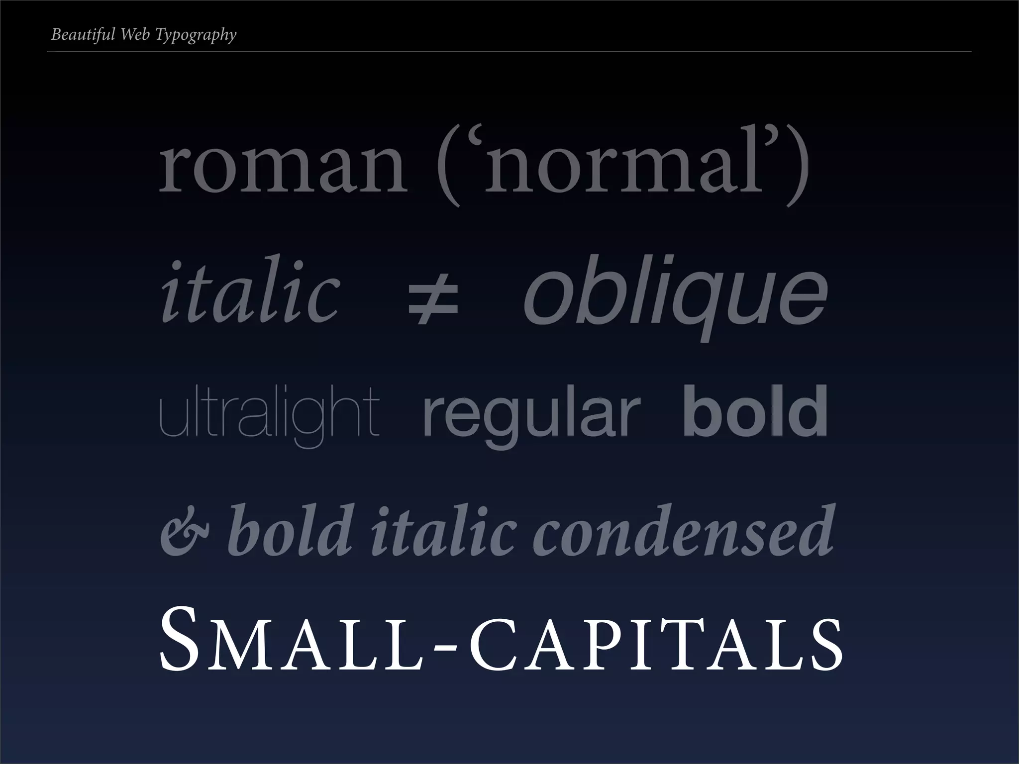 Beautiful Web Typography




             roman (‘normal’)
             italic ≠ oblique
             ultralight regular bold
             & bold italic condensed
             S MALL - CAPITALS
 