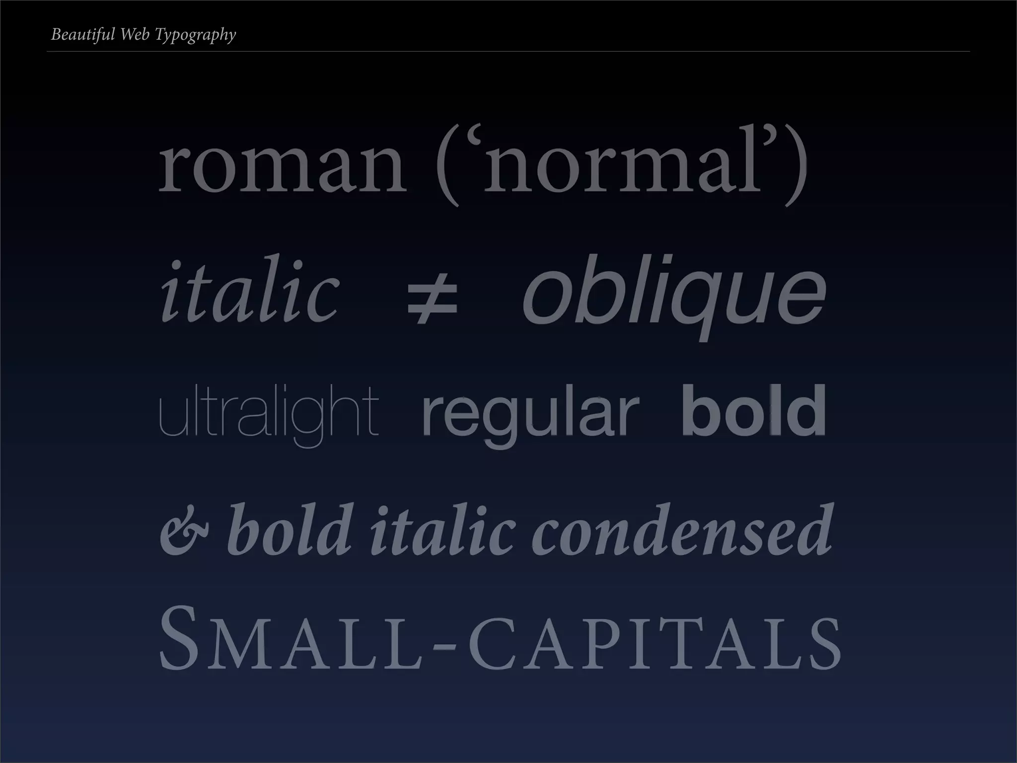 Beautiful Web Typography




             roman (‘normal’)
             italic ≠ oblique
             ultralight regular bold
             & bold italic condensed
             S MALL - CAPITALS
 