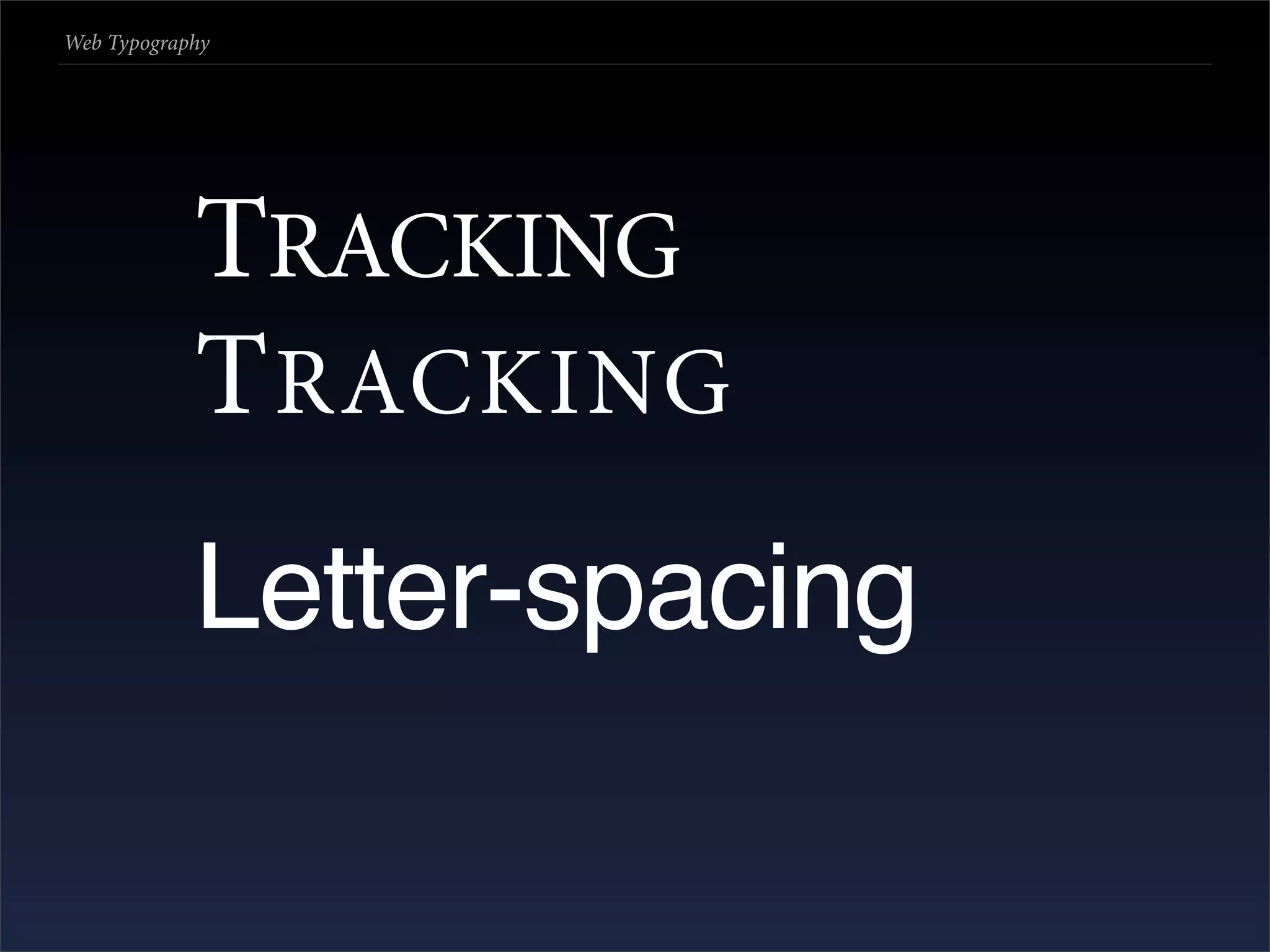 Web Typography




            TRACKING
            T RACKING
            Letter-spacing
 