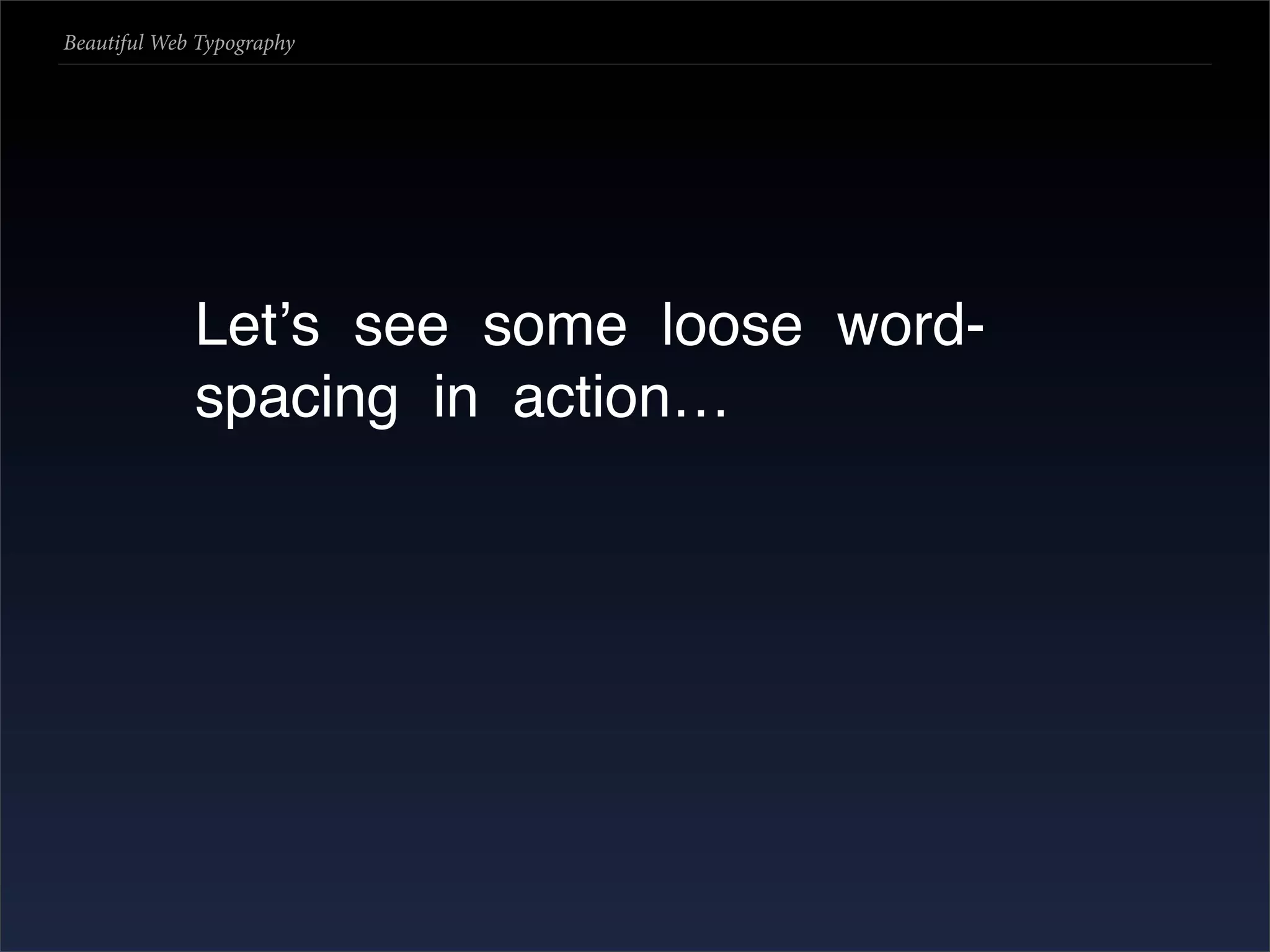 Beautiful Web Typography




             Letʼs see some loose word-
             spacing in action…
 