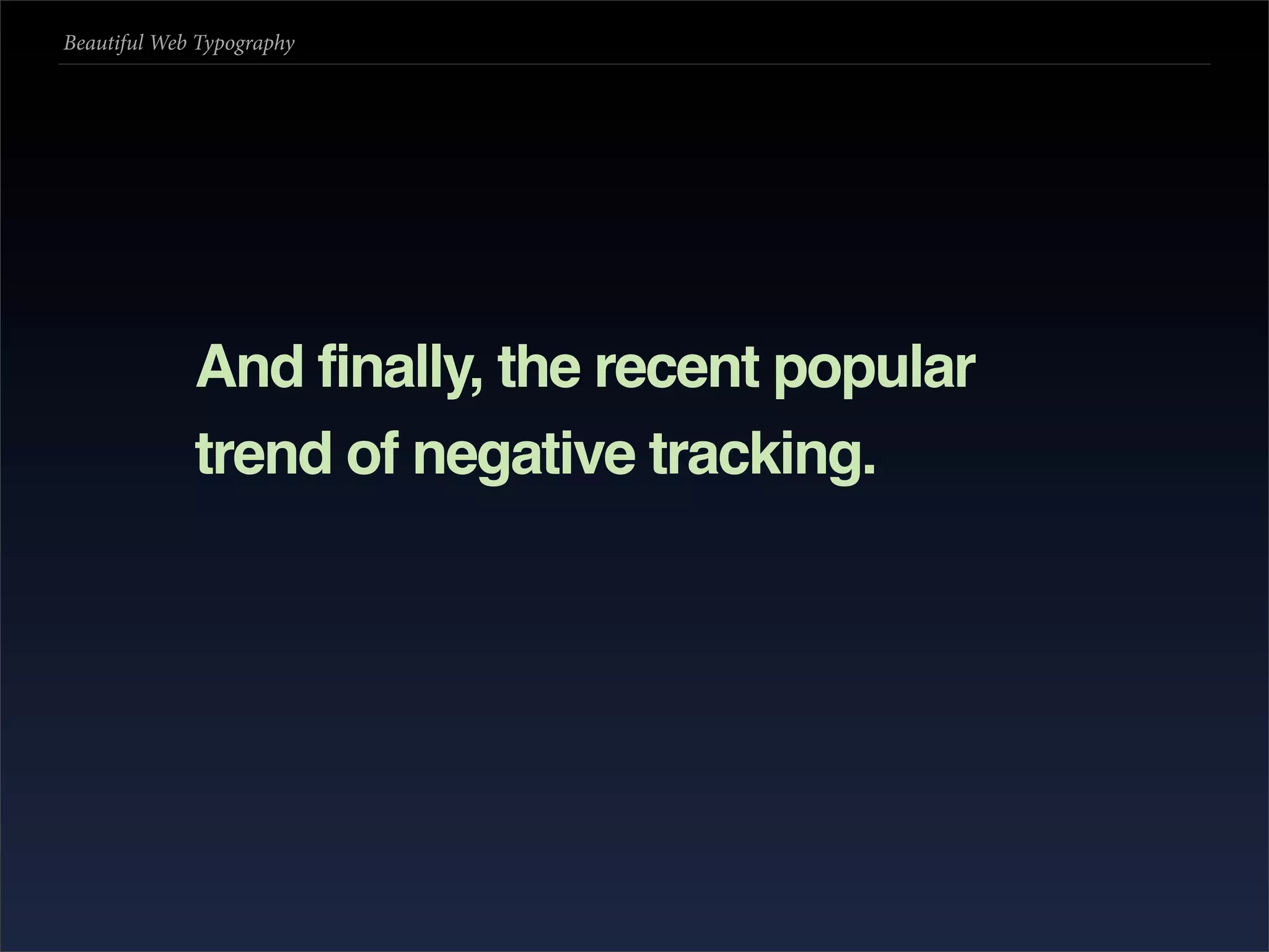 Beautiful Web Typography




             And finally, the recent popular
             trend of negative tracking.
 