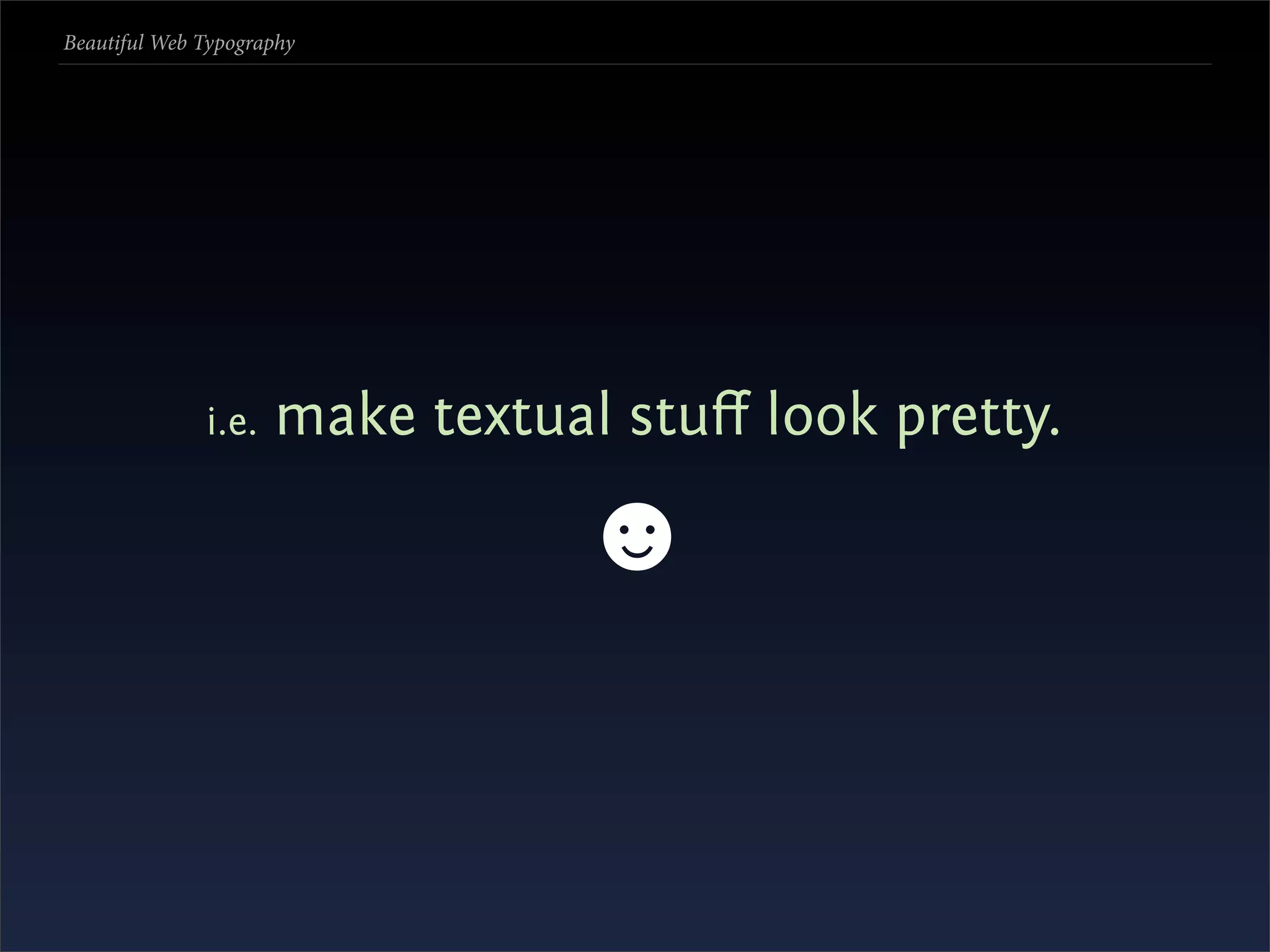 Beautiful Web Typography




              i.e.   make textual stuﬀ look pretty.

                                ☻
 