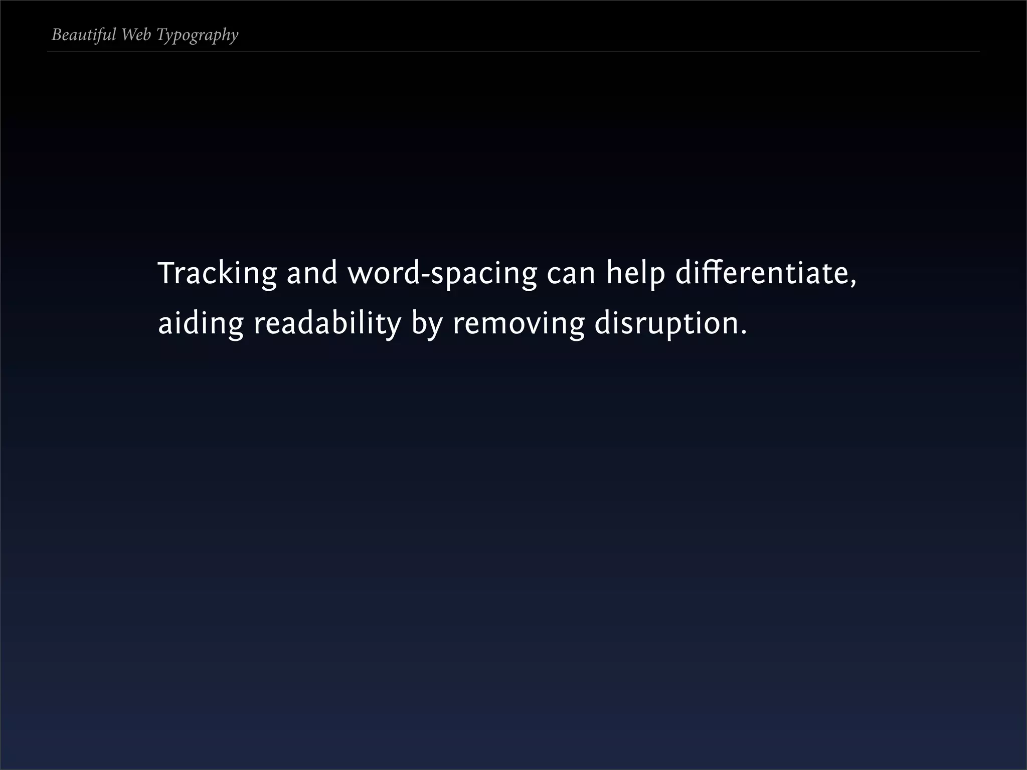 Beautiful Web Typography




             Tracking and word-spacing can help diﬀerentiate,
             aiding readability by removing disruption.
 