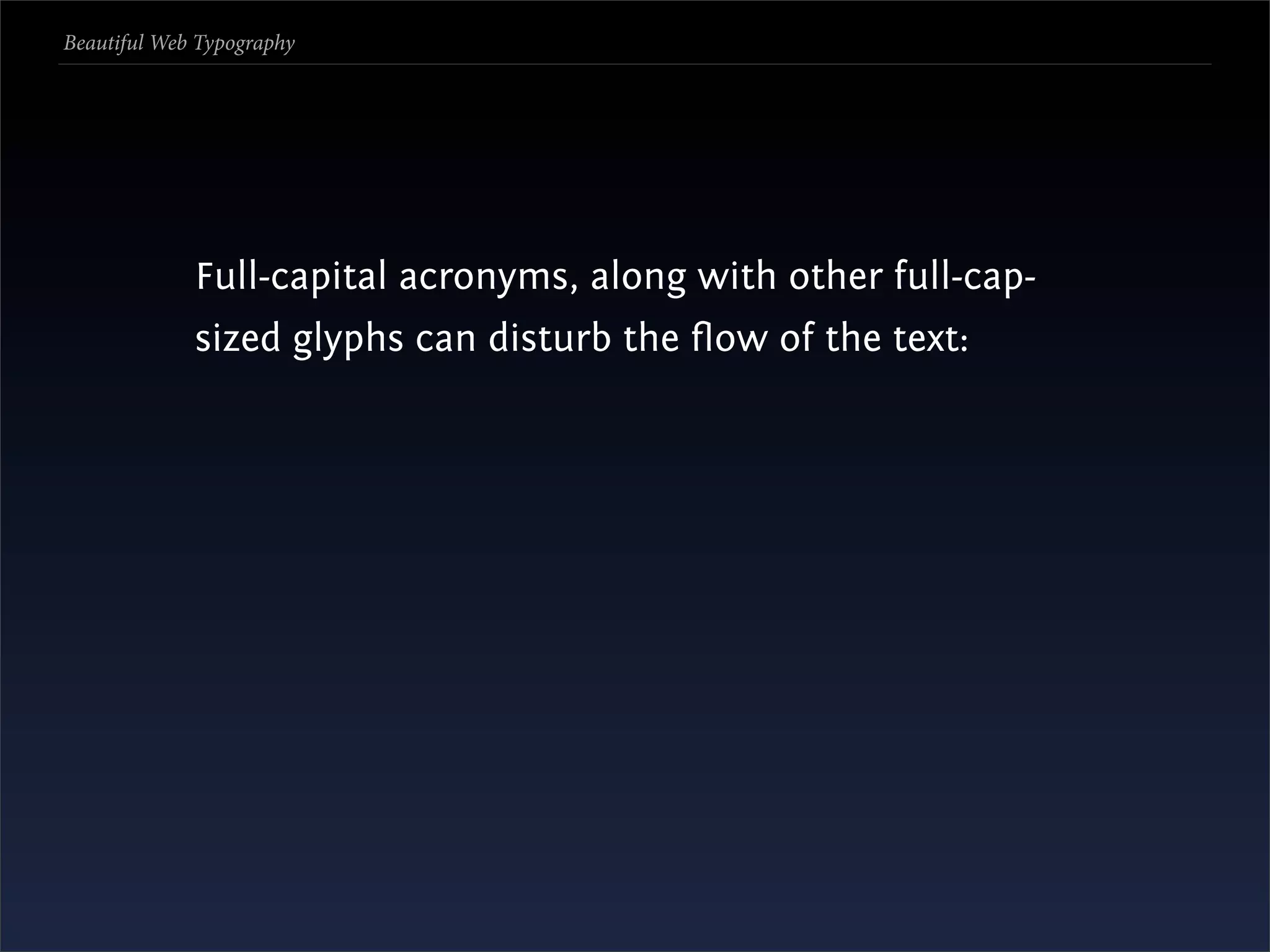 Beautiful Web Typography




             Full-capital acronyms, along with other full-cap-
             sized glyphs can disturb the ﬂow of the text:
 