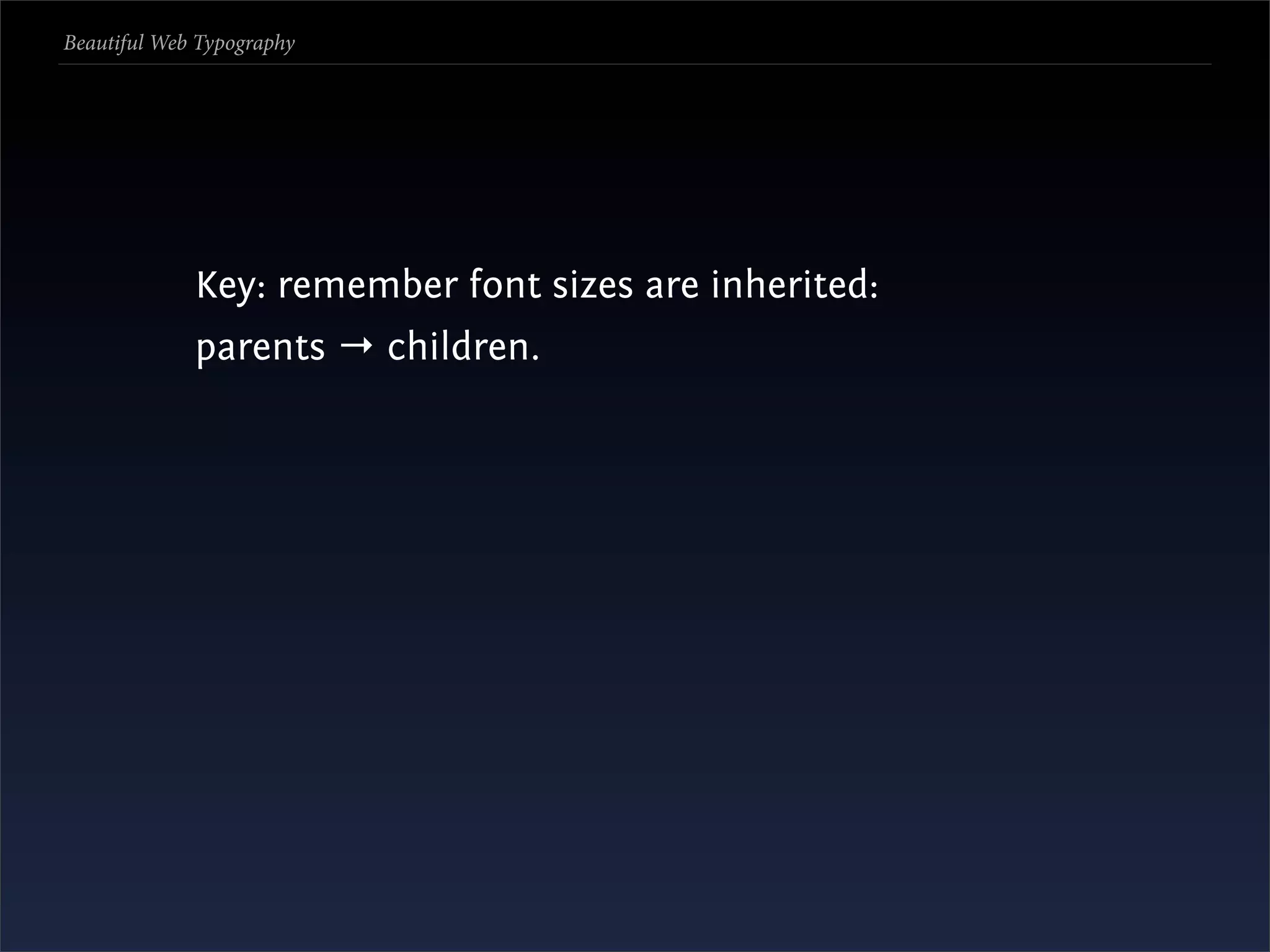 Beautiful Web Typography




             Key: remember font sizes are inherited:
             parents → children.
 