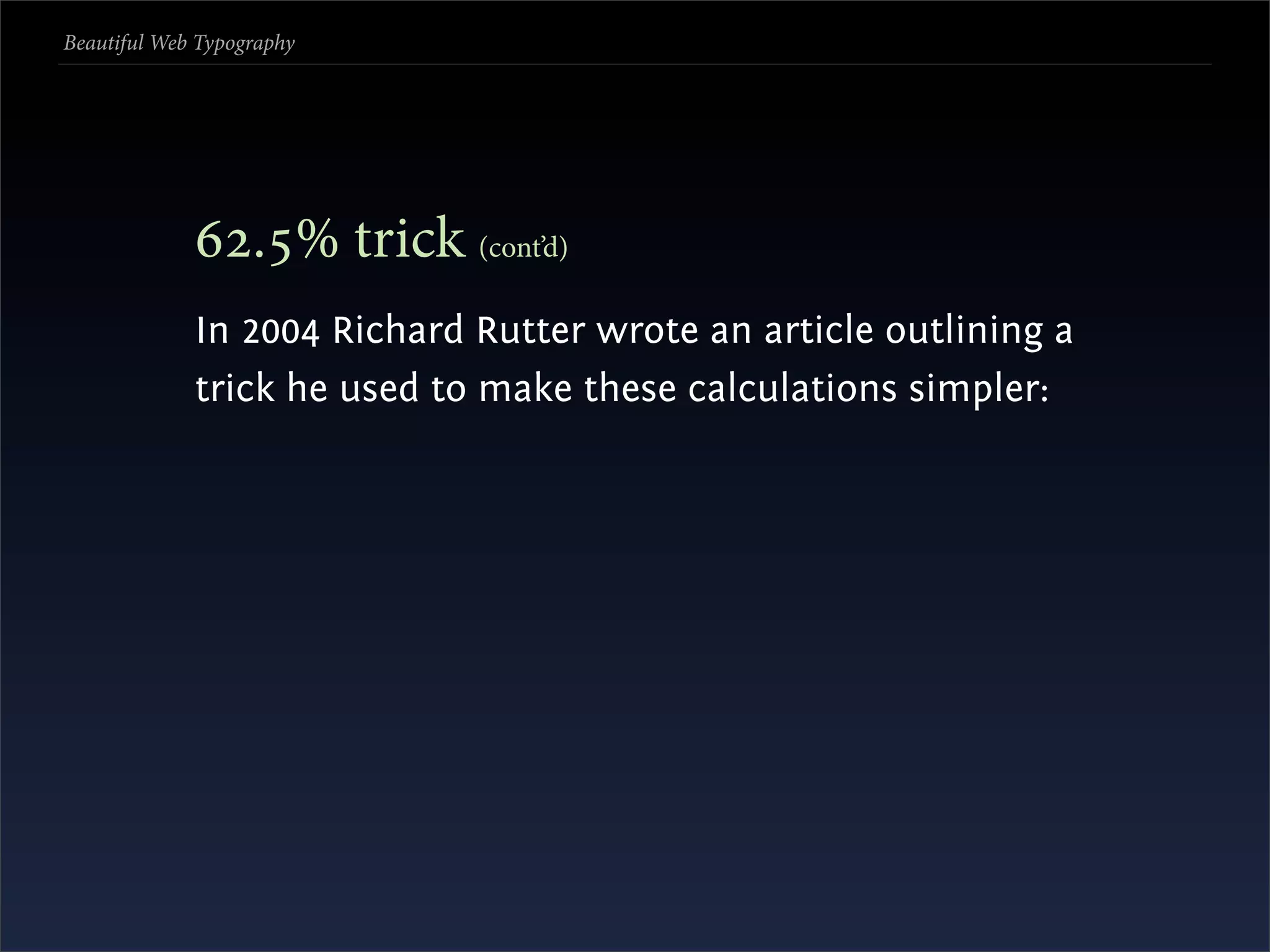 Beautiful Web Typography




             .% trick (cont’d)
             In 2004 Richard Rutter wrote an article outlining a
             trick he used to make these calculations simpler:
 