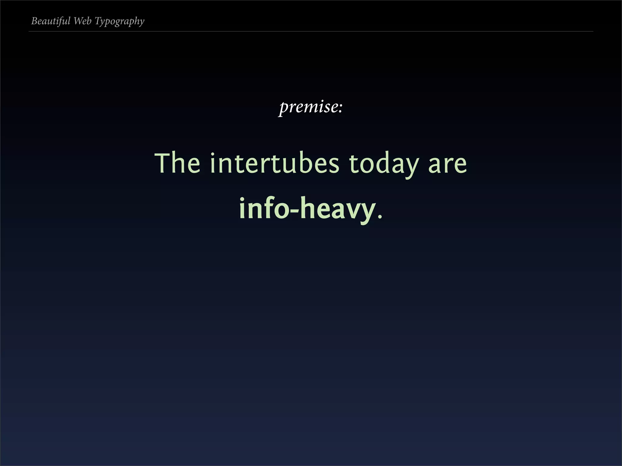 Beautiful Web Typography




                                    premise:


                           The intertubes today are
                                 info-heavy.
 