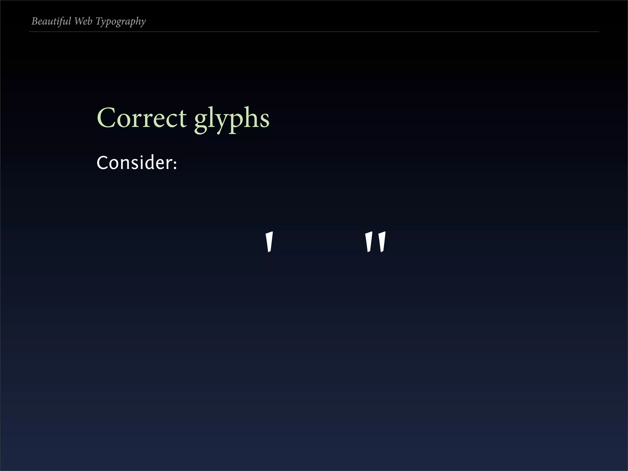 Beautiful Web Typography




             Correct glyphs
             Consider:




                           ' "
 