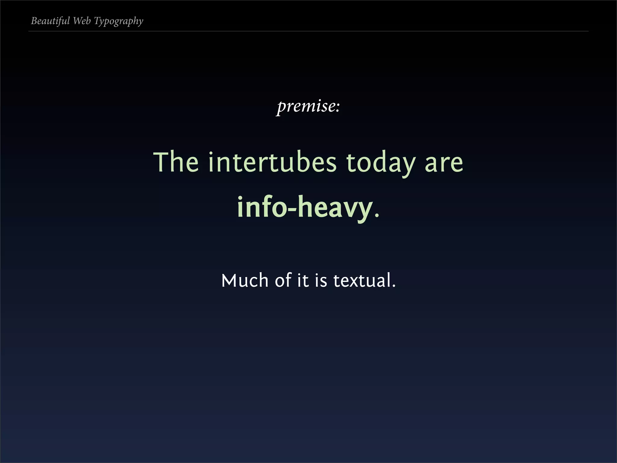 Beautiful Web Typography




                                       premise:


                           The intertubes today are
                                 info-heavy.

                                Much of it is textual.
 