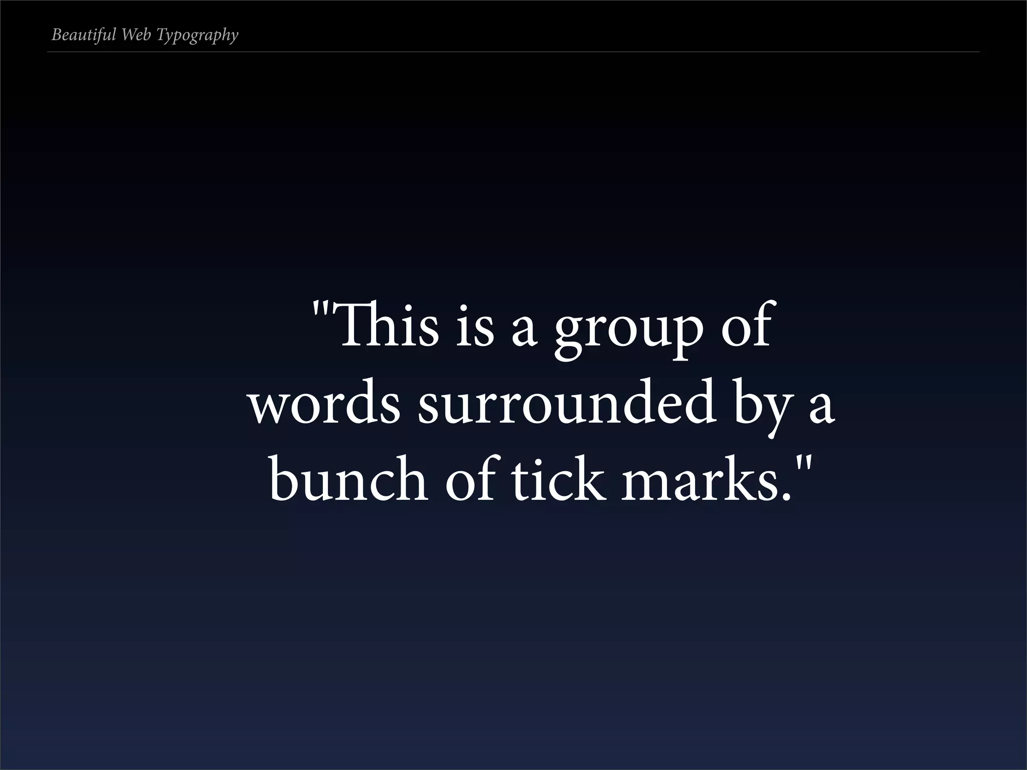 Beautiful Web Typography




                             "is is a group of
                           words surrounded by a
                           bunch of tick marks."
 