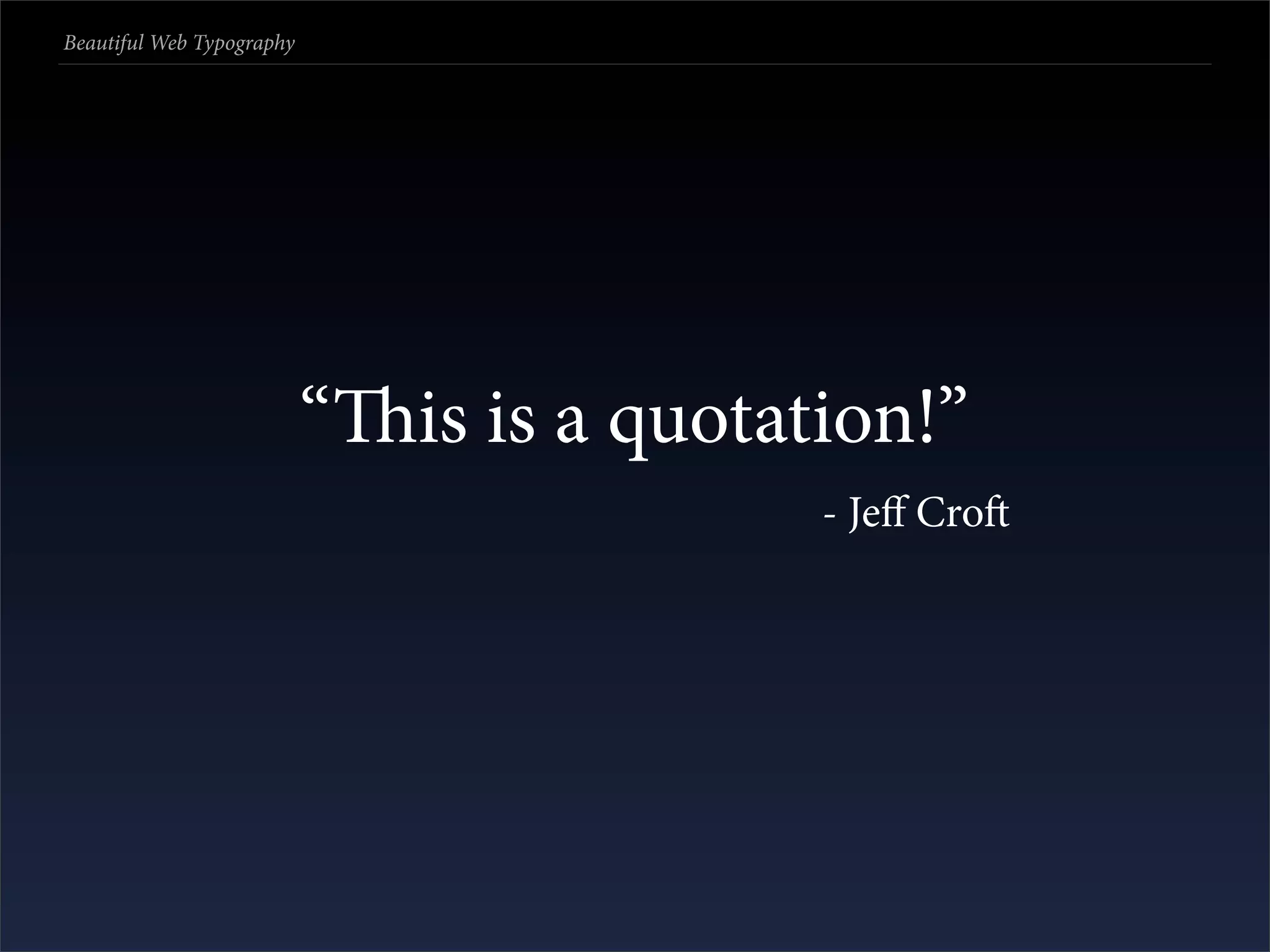 Beautiful Web Typography




                           “is is a quotation!”
                                           - Jeﬀ Cro
 