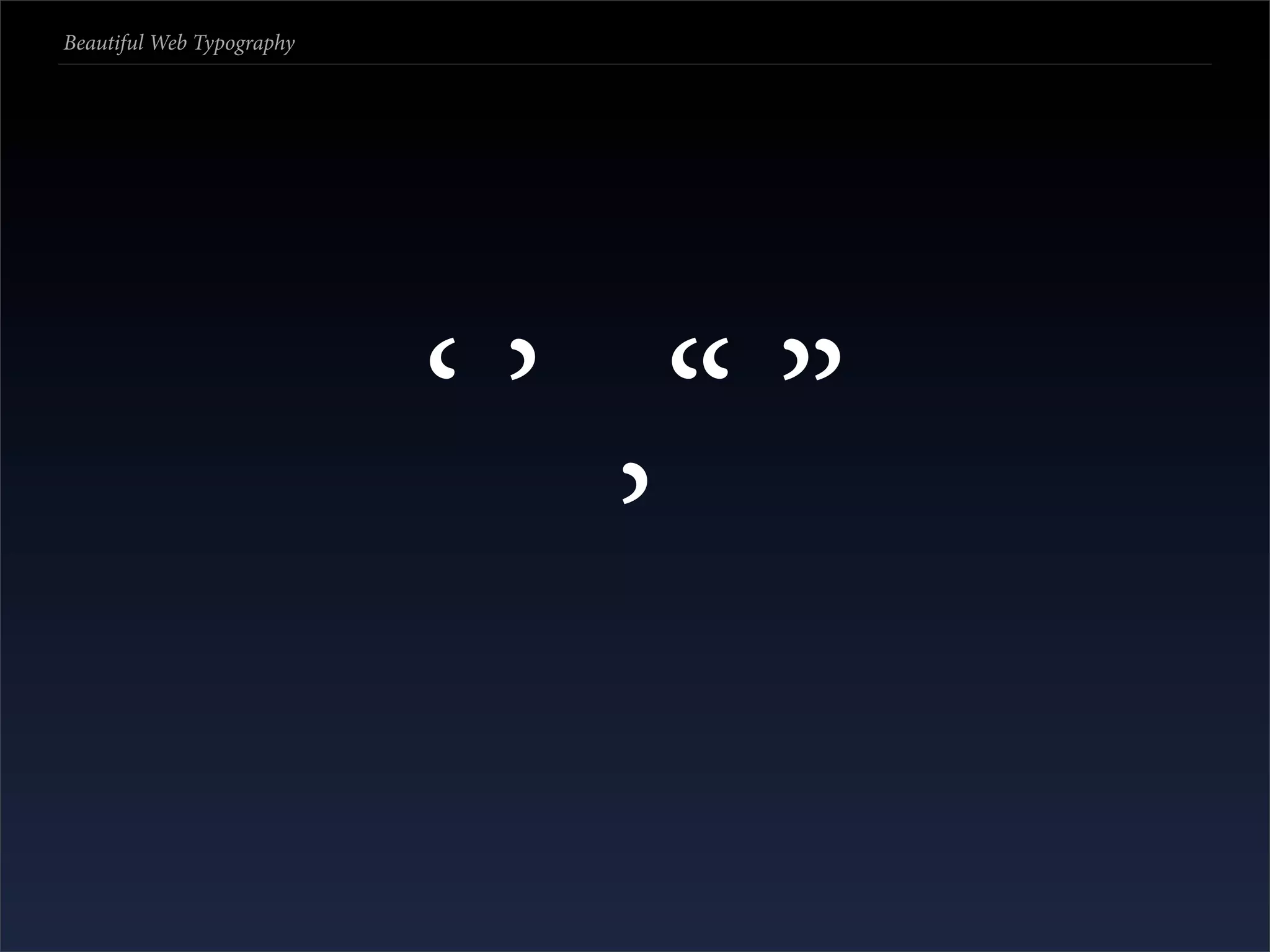 Beautiful Web Typography




                           ‘’ “”
                              ’
 