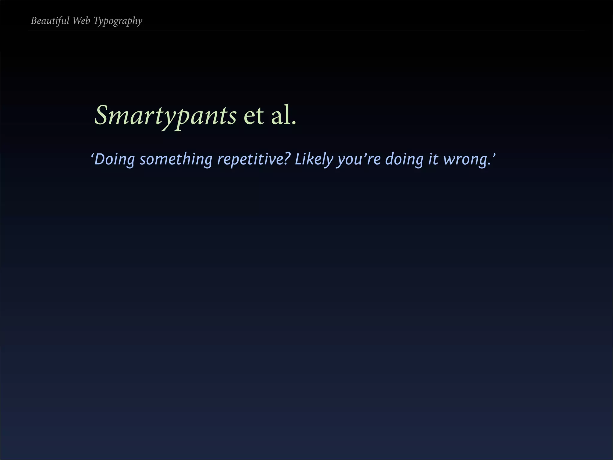 Beautiful Web Typography




             Smartypants et al.
            ‘Doing something repetitive? Likely you’re doing it wrong.’
 
