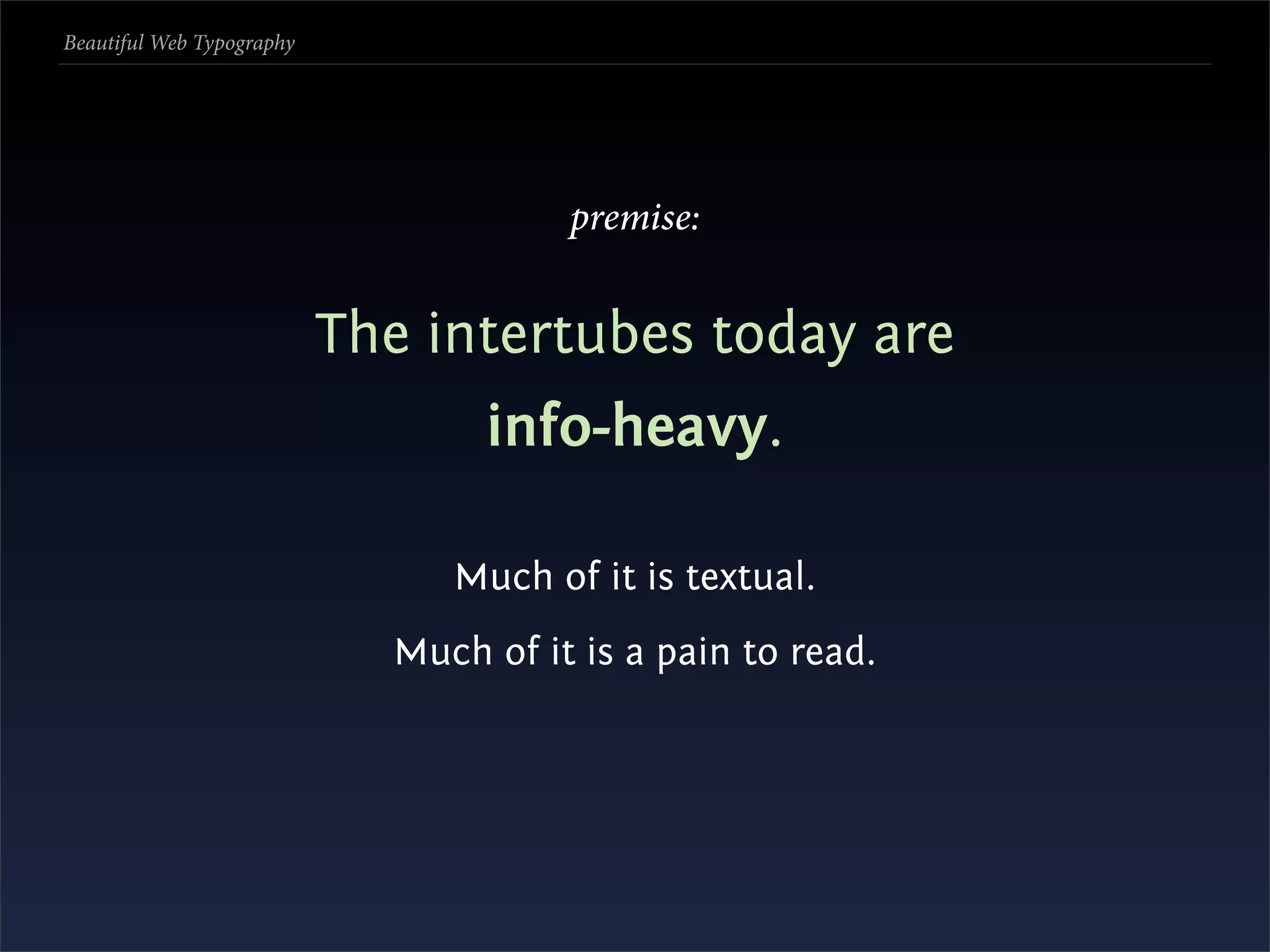Beautiful Web Typography




                                       premise:


                           The intertubes today are
                                  info-heavy.

                                Much of it is textual.
                             Much of it is a pain to read.
 