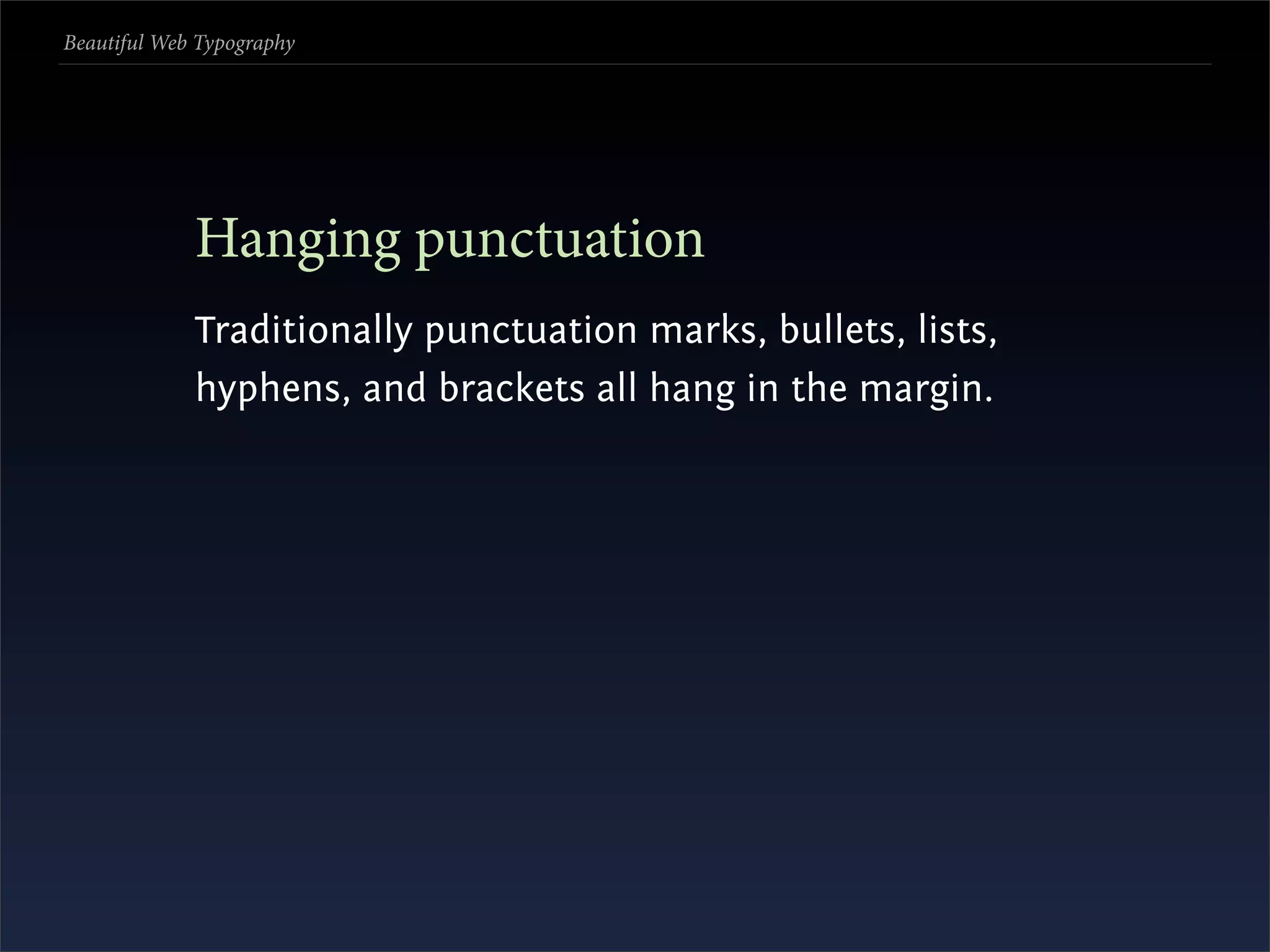 Beautiful Web Typography




             Hanging punctuation
             Traditionally punctuation marks, bullets, lists,
             hyphens, and brackets all hang in the margin.
 