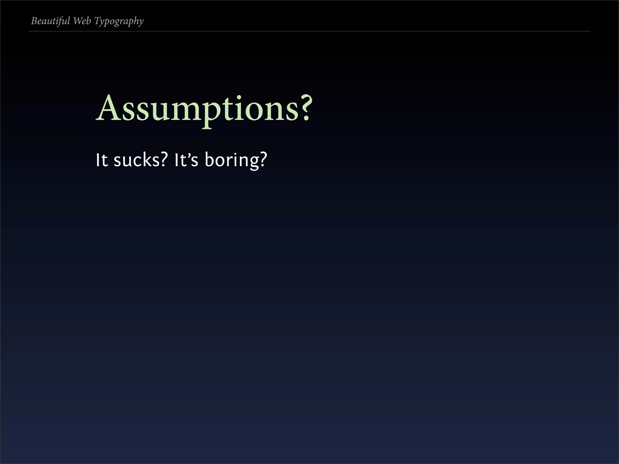 Beautiful Web Typography




             Assumptions?
             It sucks? It’s boring?
 