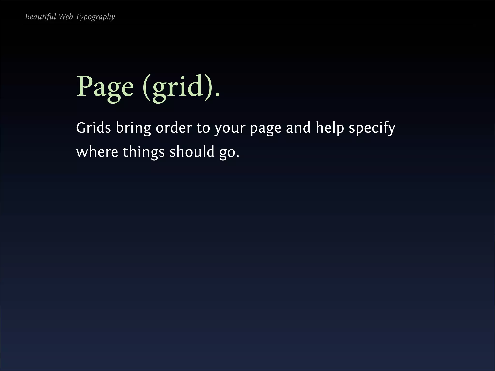 Beautiful Web Typography




             Page (grid).
             Grids bring order to your page and help specify
             where things should go.
 