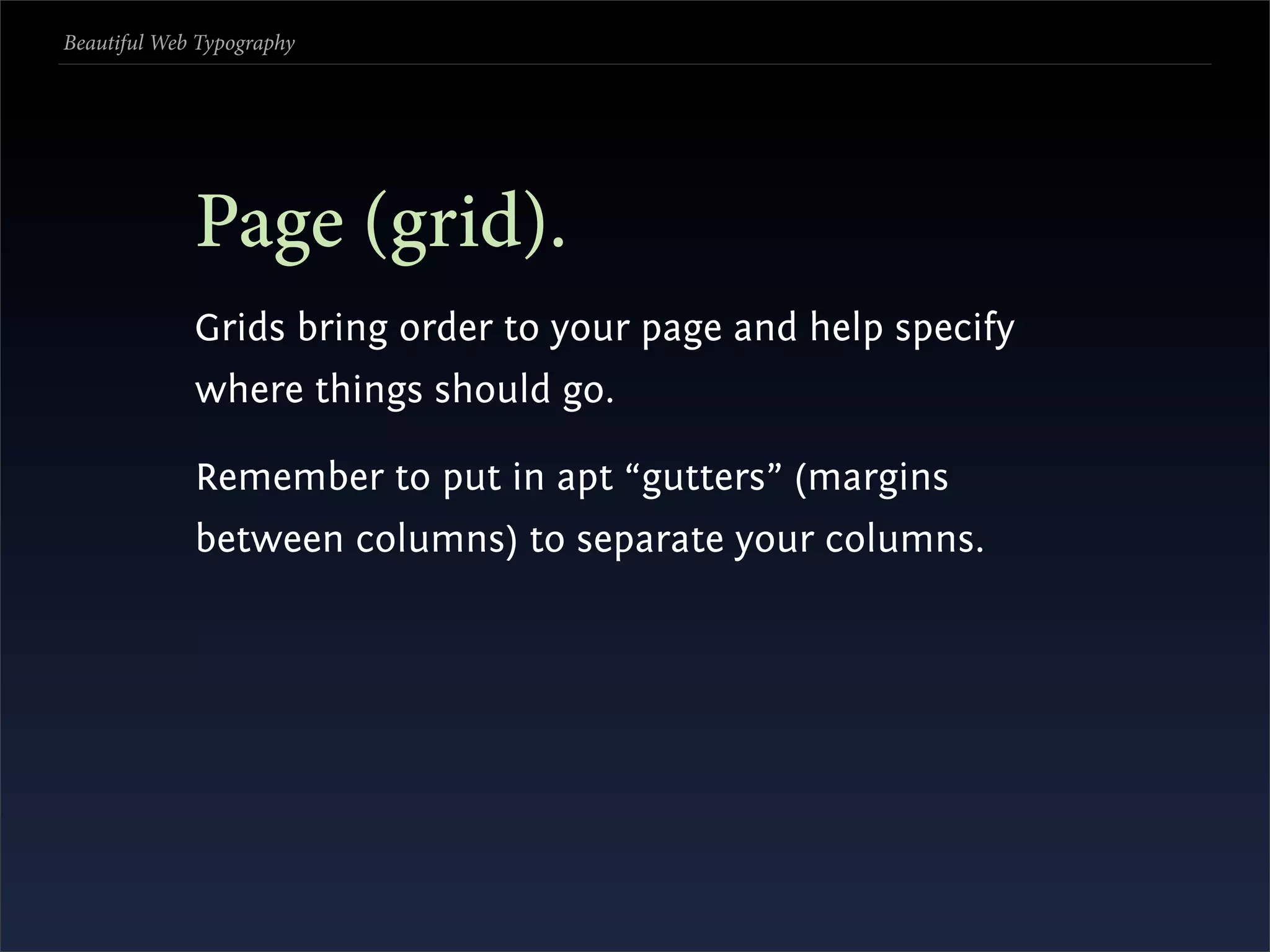 Beautiful Web Typography




             Page (grid).
             Grids bring order to your page and help specify
             where things should go.

             Remember to put in apt “gutters” (margins
             between columns) to separate your columns.
 