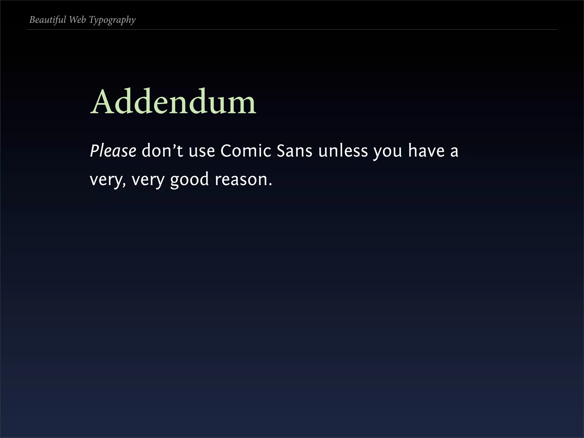 Beautiful Web Typography




             Addendum
             Please don’t use Comic Sans unless you have a
             very, very good reason.
 